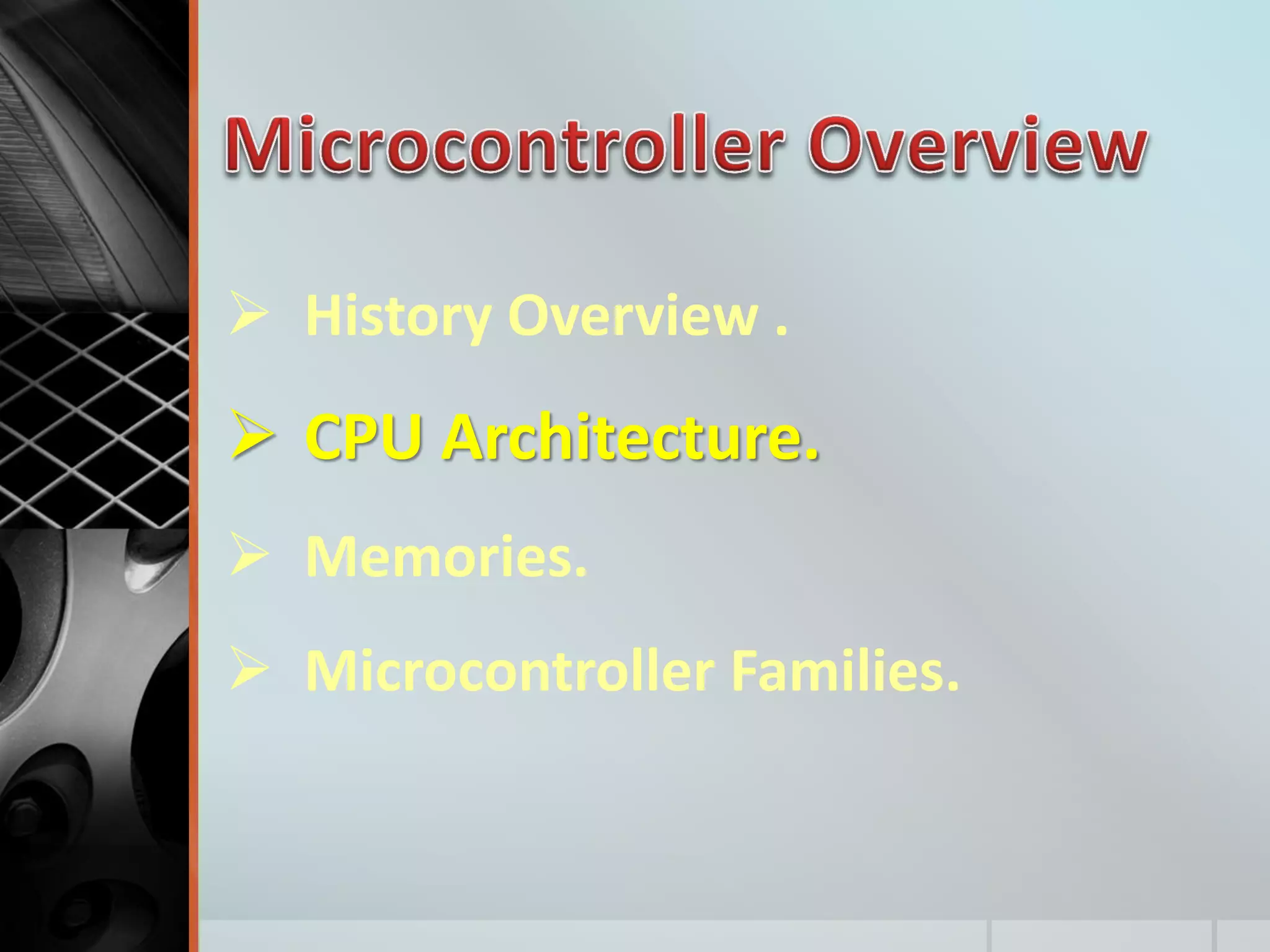  History Overview .
 CPU Architecture.
 Memories.
 Microcontroller Families.
 