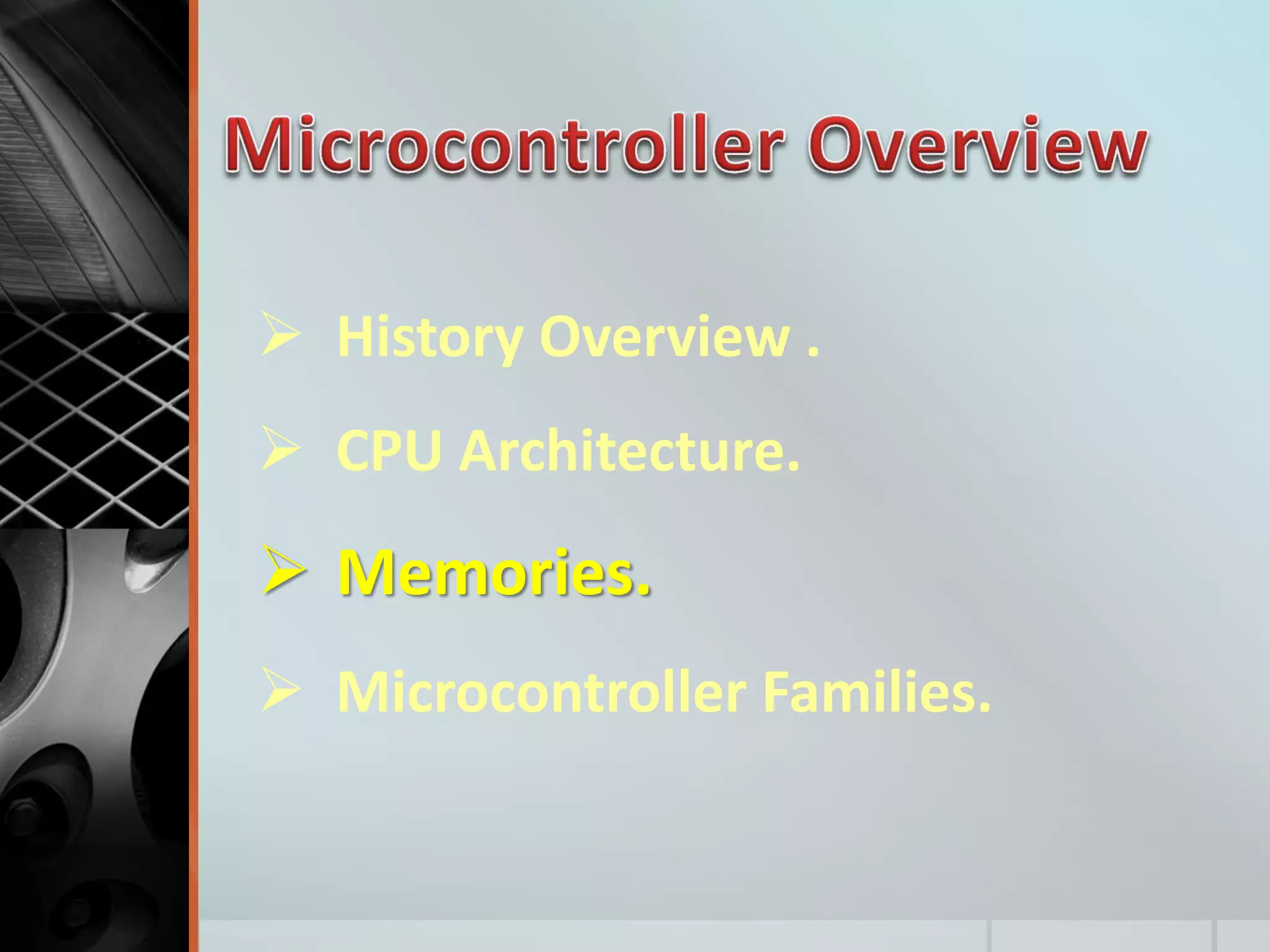  History Overview .
 CPU Architecture.
 Memories.
 Microcontroller Families.
 