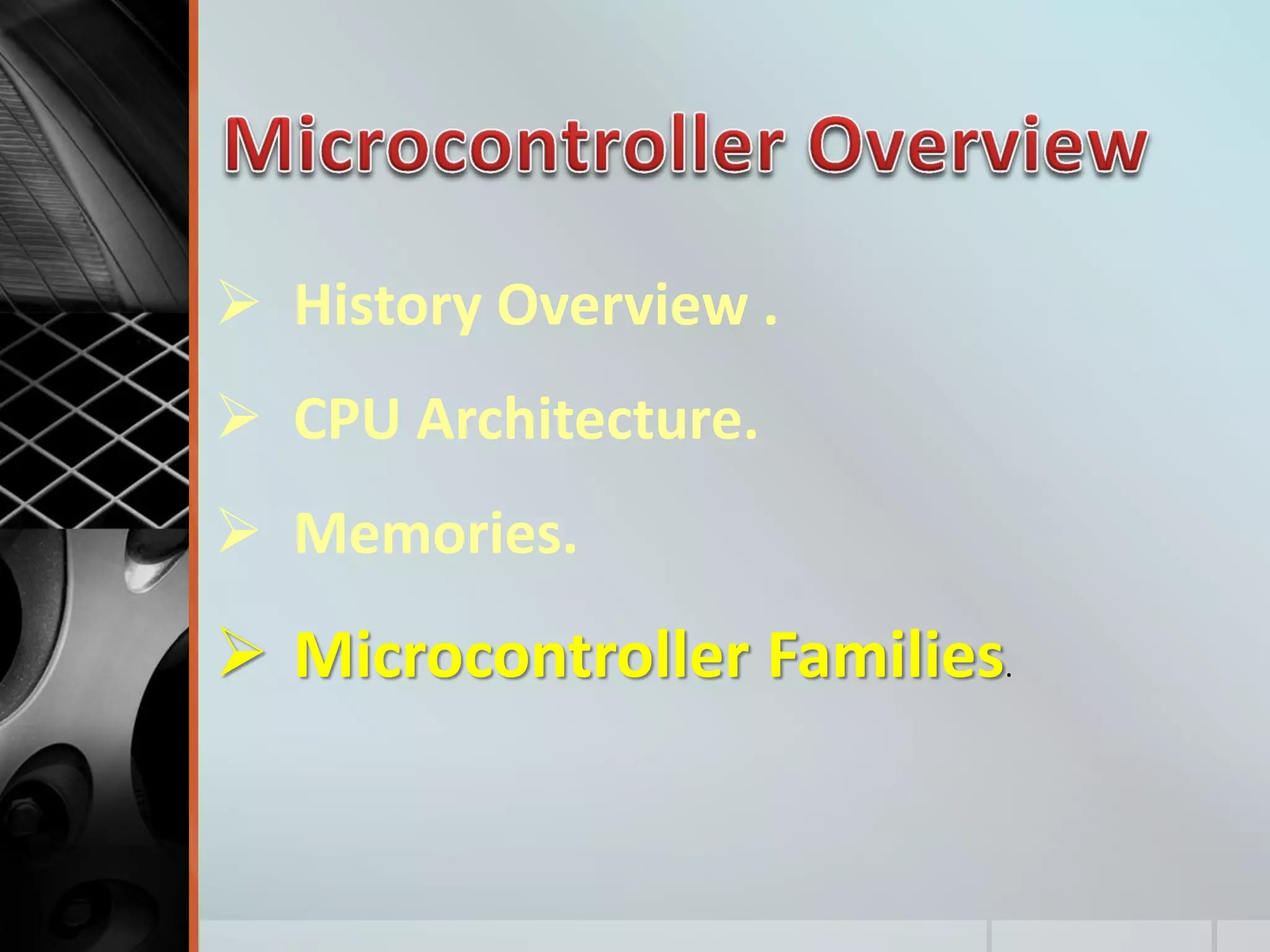  History Overview .
 CPU Architecture.
 Memories.
 Microcontroller Families.
 