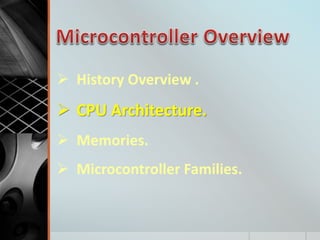  History Overview .
 CPU Architecture.
 Memories.
 Microcontroller Families.
 