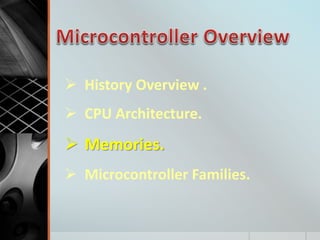  History Overview .
 CPU Architecture.
 Memories.
 Microcontroller Families.
 
