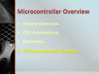  History Overview .
 CPU Architecture.
 Memories.
 Microcontroller Families.
 