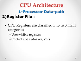 • CPU Registers are classified into two main
categories
– User-visible registers
– Control and status registers
2)Register File :
 