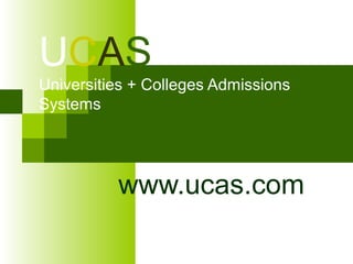 UCAS
Universities + Colleges Admissions
Systems
www.ucas.com
 