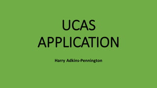 UCAS
APPLICATION
Harry Adkins-Pennington
 