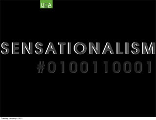 SENSATIONALISM
   #0100110001


Tuesday, January 4, 2011
 