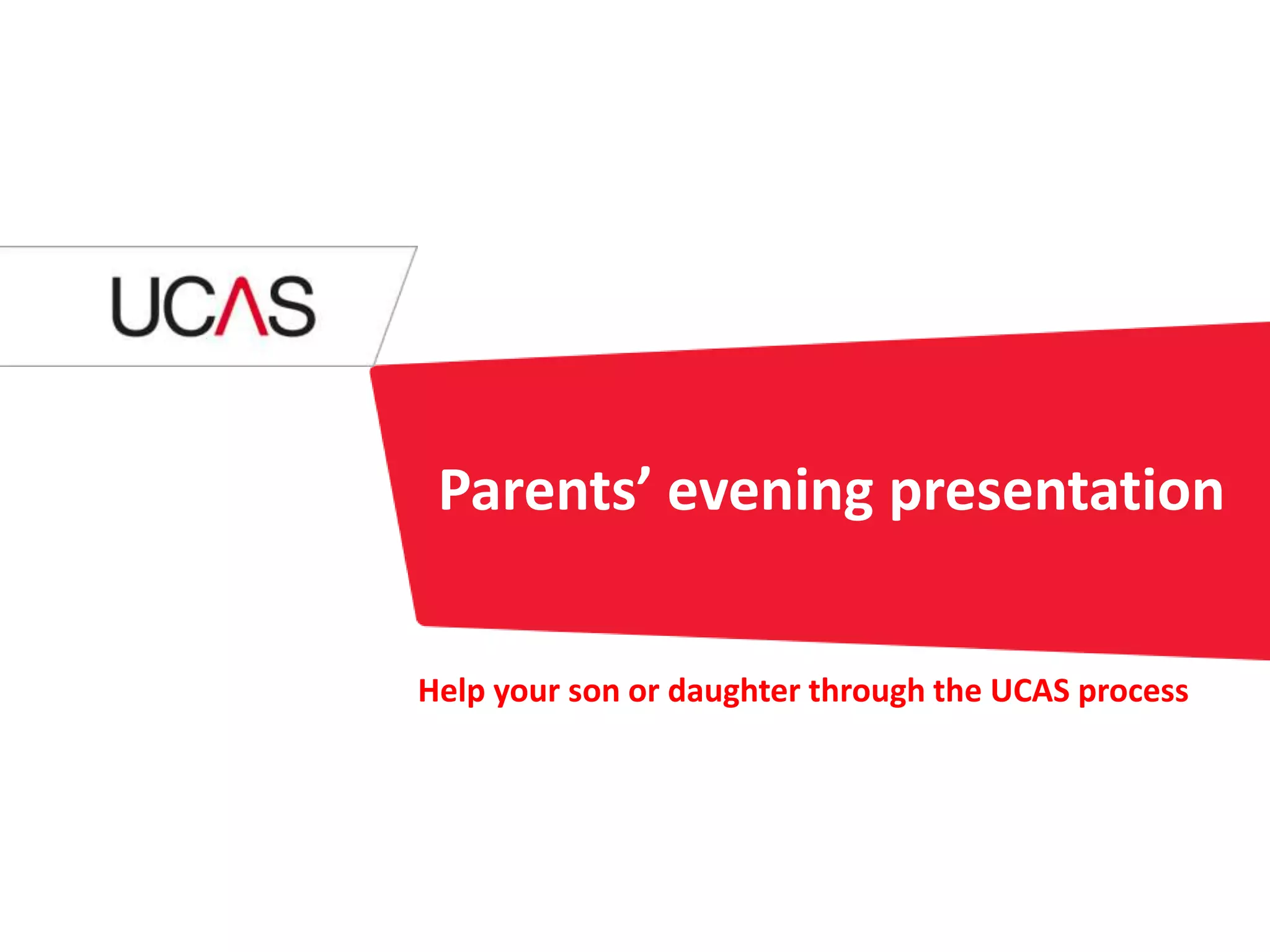 Parents’ evening presentation
Help your son or daughter through the UCAS process
 