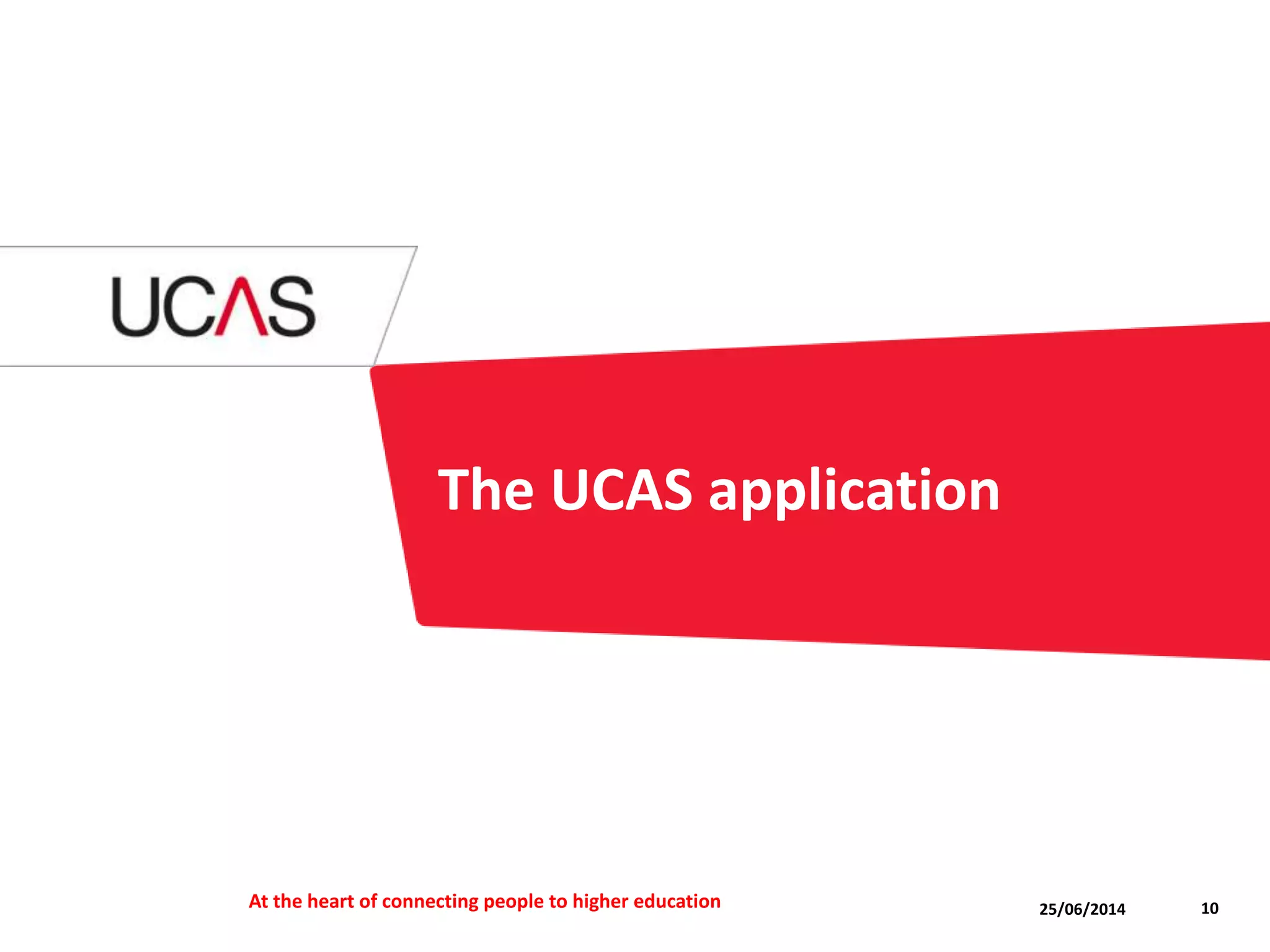 The UCAS application
25/06/2014At the heart of connecting people to higher education 10
 