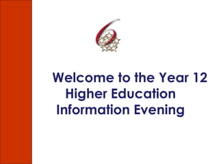Welcome to the Year 12
Higher Education
Information Evening
 