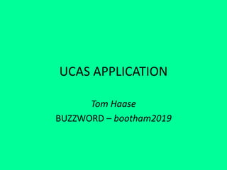 UCAS APPLICATION
Tom Haase
BUZZWORD – bootham2019
 