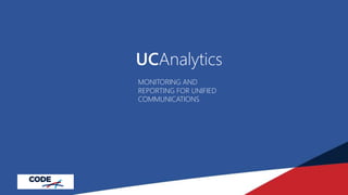 6-Apr-13
UCAnalytics
MONITORING AND
REPORTING FOR UNIFIED
COMMUNICATIONS
 