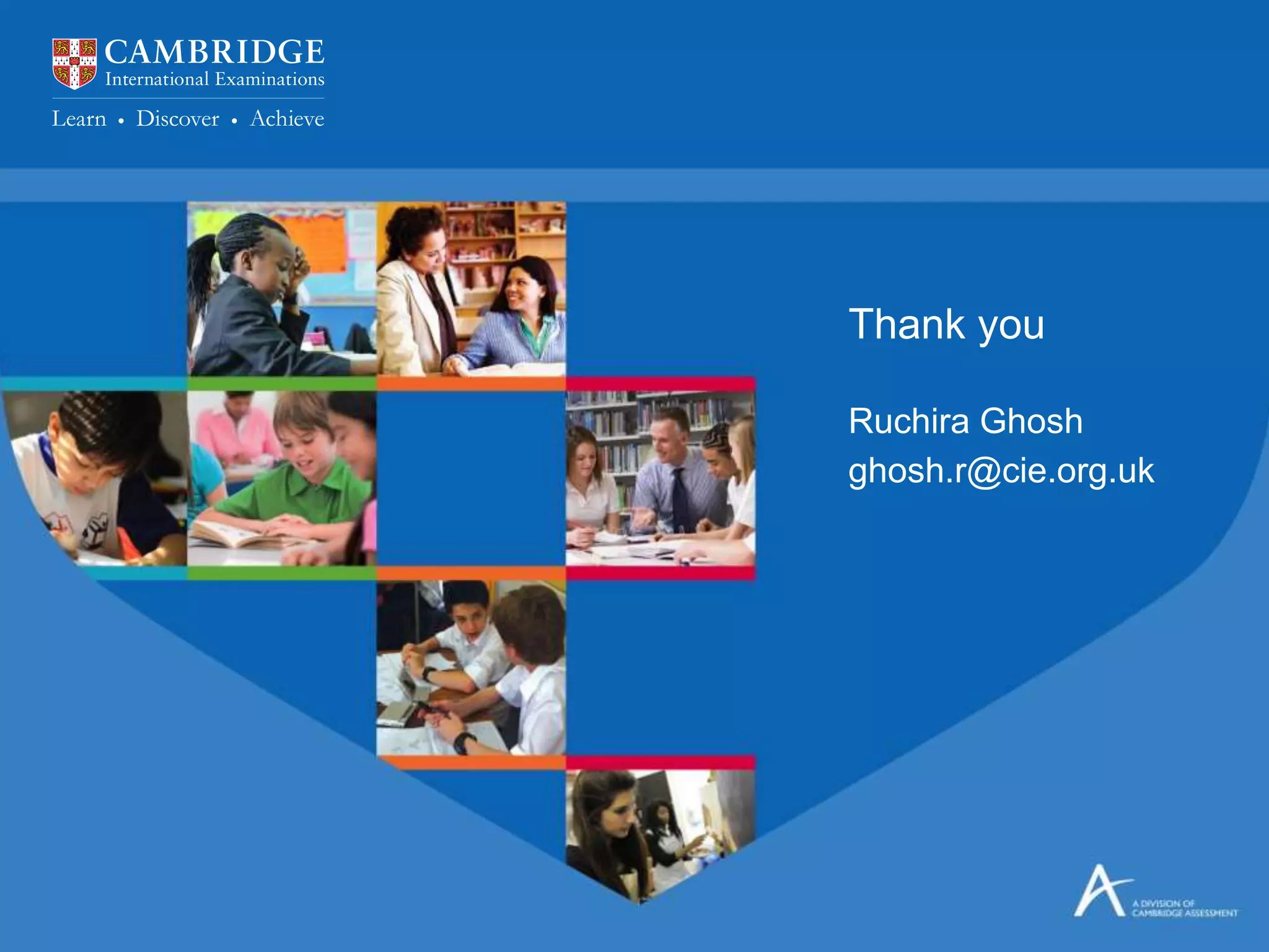 Thank you
Ruchira Ghosh
ghosh.r@cie.org.uk
 