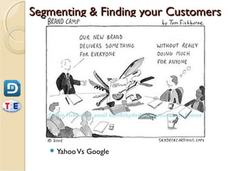 Segmenting & Finding your Customers




    Yahoo Vs   Google
 