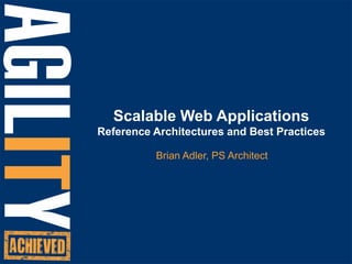 Scalable Web ApplicationsReference Architectures and Best Practices Brian Adler, PS Architect 
