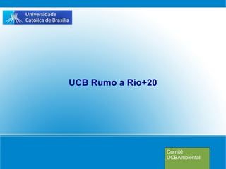 UCB Rumo a Rio+20




                    Comitê
                    UCBAmbiental
 