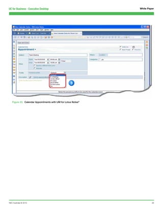 UC for Business - Executive Desktop                            White Paper




   Figure 33. Calendar Appointments with UM for Lotus Notes®




NEC Australia © 2010                                                    26
 