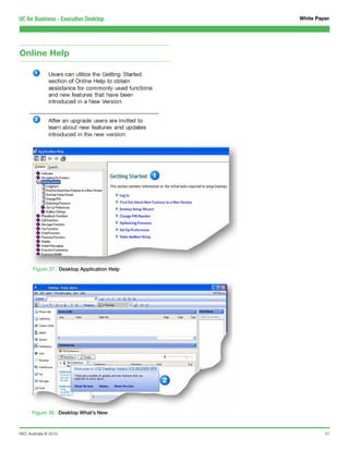 UC for Business - Executive Desktop         White Paper




Online Help




      Figure 37. Desktop Application Help




      Figure 36. Desktop What’s New



NEC Australia © 2010                                 31
 