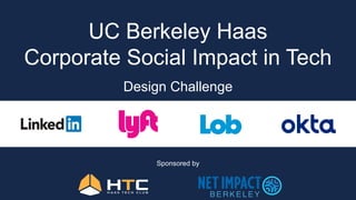 UC Berkeley Haas
Corporate Social Impact in Tech
Design Challenge
Sponsored by
 