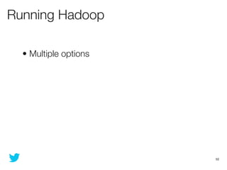Running Hadoop

  • Multiple options




                       52
 
