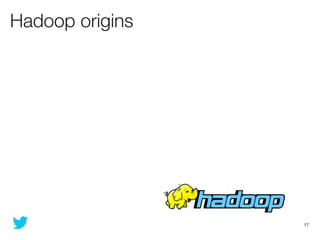 Hadoop origins




                 17
 