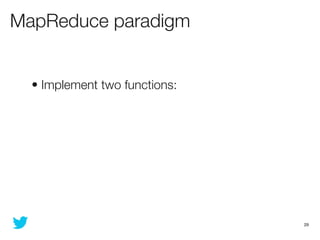 MapReduce paradigm


  • Implement two functions:




                               29
 