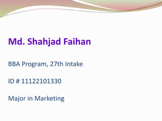 Md. Shahjad Faihan
BBA Program, 27th Intake
ID # 11122101330
Major in Marketing
 
