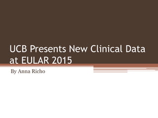 UCB Presents New Clinical Data
at EULAR 2015
By Anna Richo
 