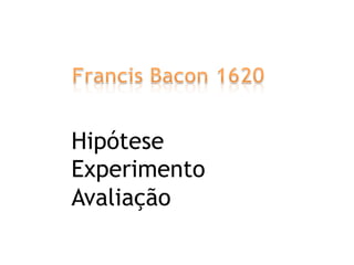 Hipótese
Experimento
Avaliação

 