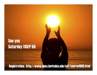 See you
Saturday 11SEP 9A


Registration: http://www.unex.berkeley.edu/cat/course1885.html
 