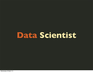 Data Scientist


Wednesday 20 March 13
 