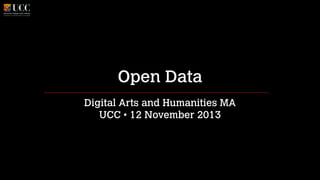 Open Data
Digital Arts and Humanities MA
UCC • 12 November 2013

 