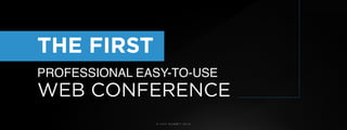 © U C C S U M M I T 2 0 1 9
THE FIRST
WEB CONFERENCE
PROFESSIONAL EASY-TO-USE
 