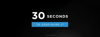 © U C C S U M M I T 2 0 1 9
T O C O N F I G U R E I T
30 SECONDS
 