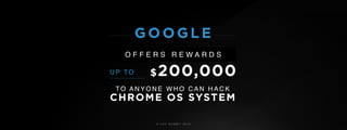 © U C C S U M M I T 2 0 1 9
$200,000
O F F E R S R E W A R D S
GOOGLE
TO A N Y O N E W H O C A N H A C K
CHROME OS SYSTEM
U P TO
 