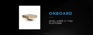 © U C C S U M M I T 2 0 1 9
ONBOARD
INTEL CORE I7 7700
PLATFO RM
 