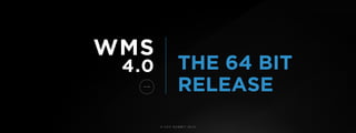 © U C C S U M M I T 2 0 1 9
THE 64 BIT
WMS
4.0
RELEASE
 