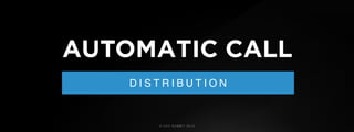© U C C S U M M I T 2 0 1 9
D I S T R I B U T I O N
AUTOMATIC CALL
 