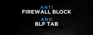 © U C C S U M M I T 2 0 1 9
FIREWALL BLOCK
ANTI
BLF TAB
AND
 