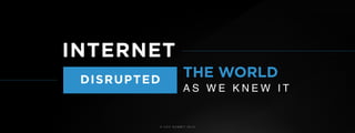 © U C C S U M M I T 2 0 1 9
DISRUPTED
THE WORLD  
A S W E K N E W I T
INTERNET
 