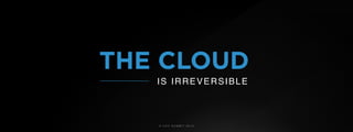 © U C C S U M M I T 2 0 1 9
THE CLOUD
IS IRREVERSIBLE
 