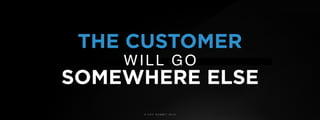 © U C C S U M M I T 2 0 1 9
THE CUSTOMER
WILL GO
SOMEWHERE ELSE
 