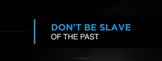 © U C C S U M M I T 2 0 1 9
DON'T BE SLAVE
OF THE PAST
 