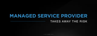 © U C C S U M M I T 2 0 1 9
MANAGED SERVICE PROVIDER
TAKES AWAY THE RISK
 
