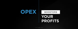 © U C C S U M M I T 2 0 1 9
OPEX BOOSTERS
YOUR  
PROFITS
 