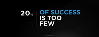 © U C C S U M M I T 2 0 1 9
IS TOO
20%
FEW
OF SUCCESS
 