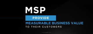 © U C C S U M M I T 2 0 1 9
PROVIDE
MEASURABLE BUSINESS VALUE
T O T H E I R C U S T O M E R S
MSP
 