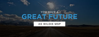 © U C C S U M M I T 2 0 1 9
GREAT FUTURE
AS WILDIX MSP
YOU HAVE A
 