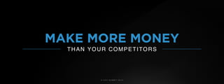 © U C C S U M M I T 2 0 1 9
MAKE MORE MONEY
THAN YOUR COMPETITORS
 