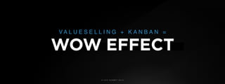 © U C C S U M M I T 2 0 1 9
V A L U E S E L L I N G + K A N B A N =
WOW EFFECT
 