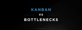 © U C C S U M M I T 2 0 1 9
KANBAN
BOTTLENECKS
vs
 